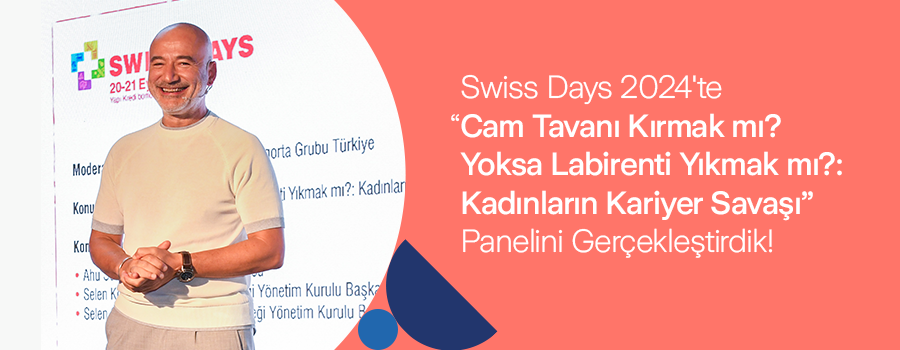 Swiss Days 2024’te “Cam Tavanı Kırmak mı? Yoksa Labirenti Yıkmak mı? Kadınların Kariyer Savaşı” Panelini Gerçekleştirdik!