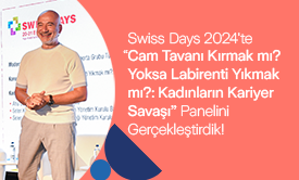 Swiss Days 2024’te “Cam Tavanı Kırmak mı? Yoksa Labirenti Yıkmak mı? Kadınların Kariyer Savaşı” Panelini Gerçekleştirdik!